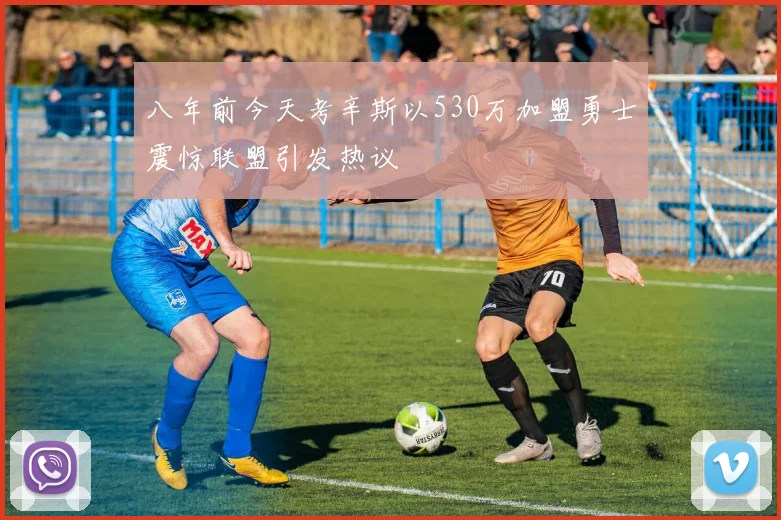 八年前今天考辛斯以530万加盟勇士震惊联盟引发热议